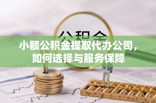 肃南小额公积金提取代办公司，如何选择与服务保障