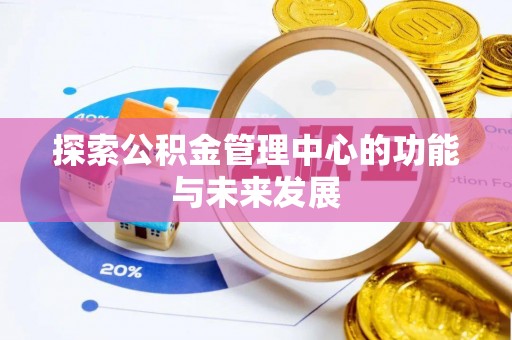 肃南探索公积金管理中心的功能与未来发展