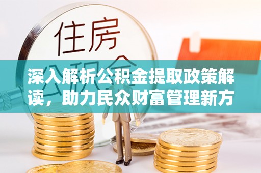 肃南深入解析公积金提取政策解读，助力民众财富管理新方向