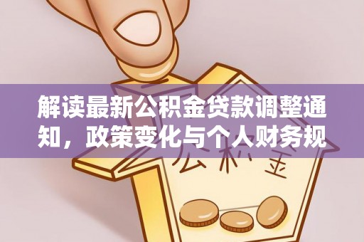 肃南解读最新公积金贷款调整通知，政策变化与个人财务规划