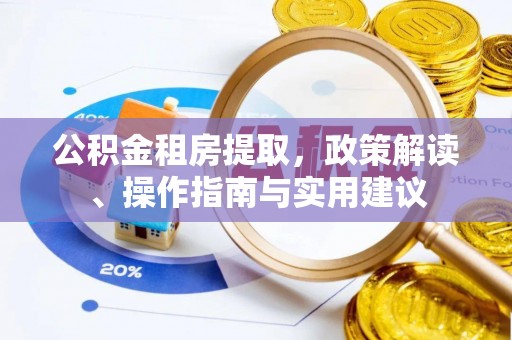 肃南公积金租房提取，政策解读、操作指南与实用建议