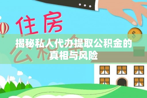 肃南揭秘私人代办提取公积金的真相与风险