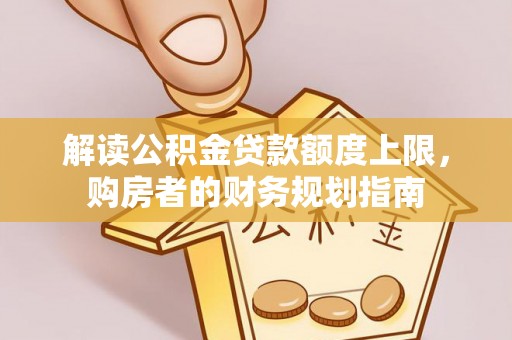 肃南解读公积金贷款额度上限，购房者的财务规划指南
