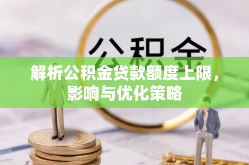肃南解析公积金贷款额度上限，影响与优化策略