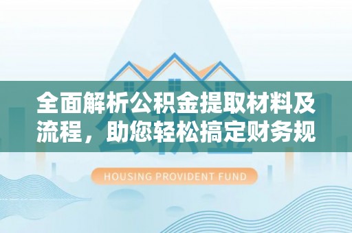 肃南全面解析公积金提取材料及流程，助您轻松搞定财务规划