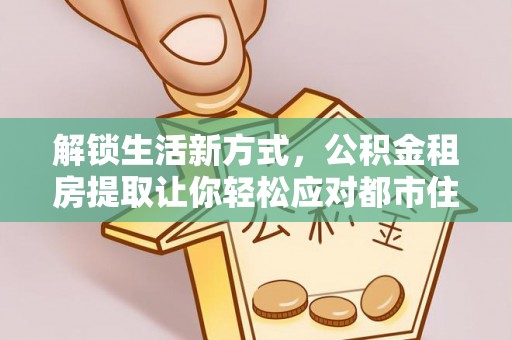 肃南解锁生活新方式，公积金租房提取让你轻松应对都市住房压力