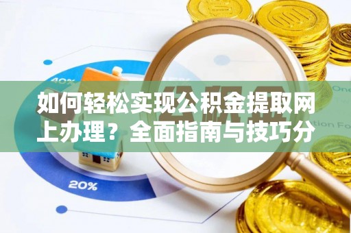 肃南如何轻松实现公积金提取网上办理？全面指南与技巧分享