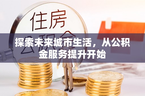 肃南探索未来城市生活，从公积金服务提升开始