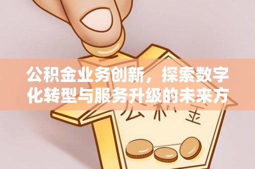 肃南公积金业务创新，探索数字化转型与服务升级的未来方向