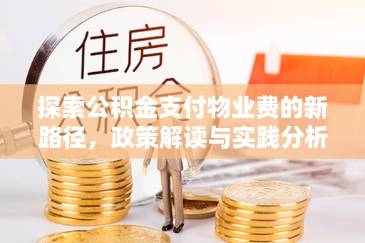 肃南探索公积金支付物业费的新路径，政策解读与实践分析