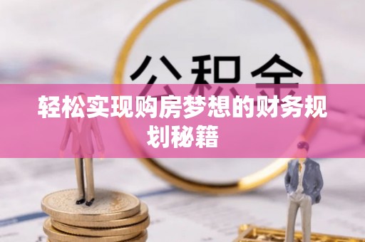 肃南轻松实现购房梦想的财务规划秘籍