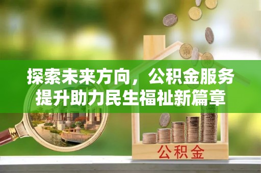 肃南探索未来方向，公积金服务提升助力民生福祉新篇章