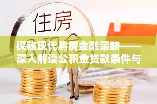 肃南探秘现代购房金融策略——深入解读公积金贷款条件与优势