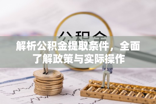 肃南解析公积金提取条件，全面了解政策与实际操作