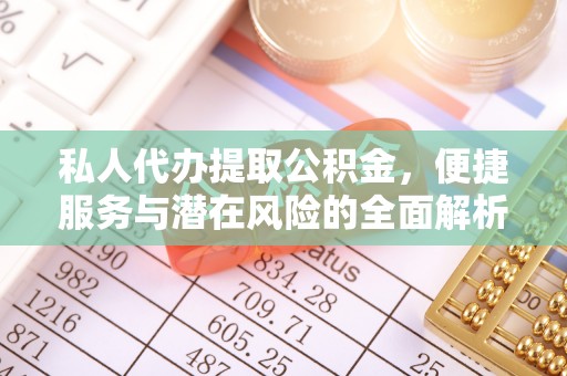 肃南私人代办提取公积金，便捷服务与潜在风险的全面解析