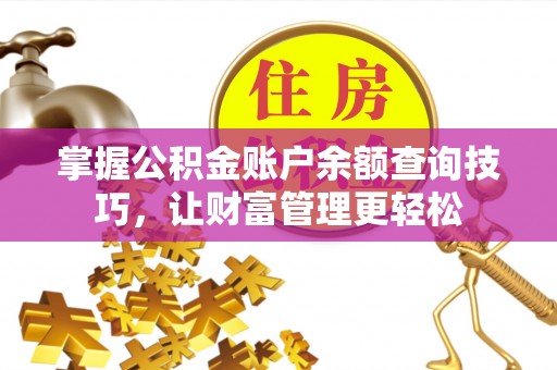肃南掌握公积金账户余额查询技巧，让财富管理更轻松