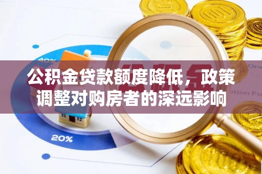 肃南公积金贷款额度降低，政策调整对购房者的深远影响