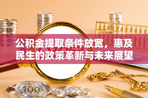 肃南公积金提取条件放宽，惠及民生的政策革新与未来展望