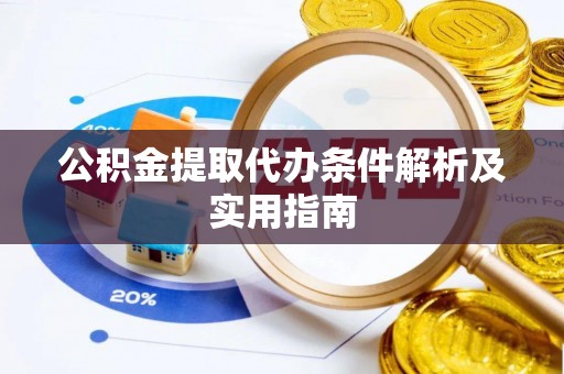 肃南公积金提取代办条件解析及实用指南