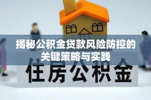 肃南揭秘公积金贷款风险防控的关键策略与实践