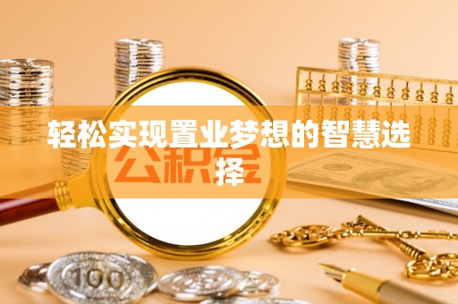 肃南轻松实现置业梦想的智慧选择