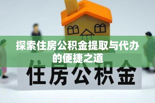 肃南探索住房公积金提取与代办的便捷之道
