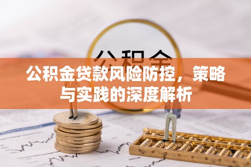 肃南公积金贷款风险防控，策略与实践的深度解析