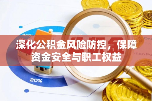 肃南深化公积金风险防控，保障资金安全与职工权益