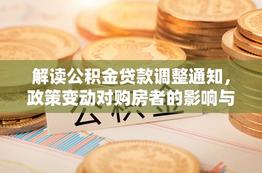 肃南解读公积金贷款调整通知，政策变动对购房者的影响与应对策略