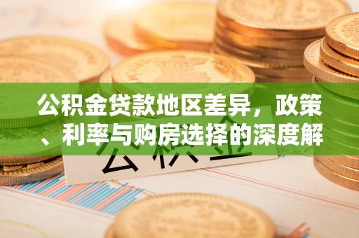 肃南公积金贷款地区差异，政策、利率与购房选择的深度解析
