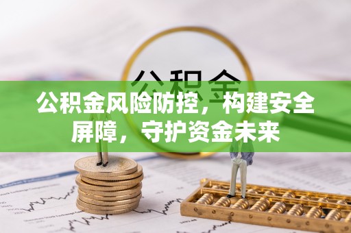 肃南公积金风险防控，构建安全屏障，守护资金未来