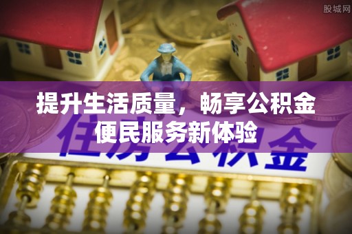 肃南提升生活质量，畅享公积金便民服务新体验