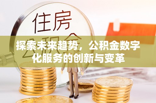 肃南探索未来趋势，公积金数字化服务的创新与变革