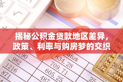 肃南揭秘公积金贷款地区差异，政策、利率与购房梦的交织