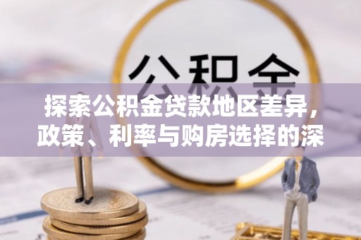 肃南探索公积金贷款地区差异，政策、利率与购房选择的深度解析