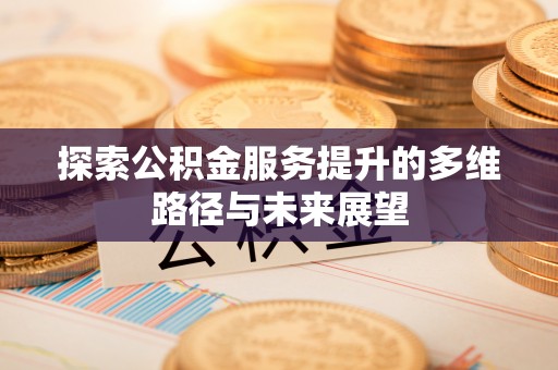 肃南探索公积金服务提升的多维路径与未来展望