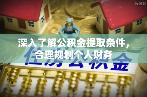 肃南深入了解公积金提取条件，合理规划个人财务