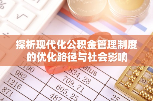 肃南探析现代化公积金管理制度的优化路径与社会影响