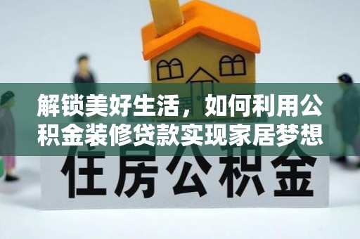 肃南解锁美好生活，如何利用公积金装修贷款实现家居梦想