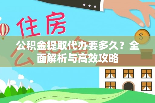 肃南公积金提取代办要多久？全面解析与高效攻略