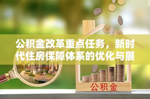 肃南公积金改革重点任务，新时代住房保障体系的优化与展望