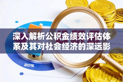 肃南深入解析公积金绩效评估体系及其对社会经济的深远影响