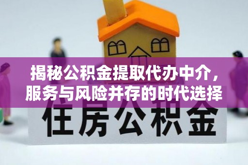 肃南揭秘公积金提取代办中介，服务与风险并存的时代选择