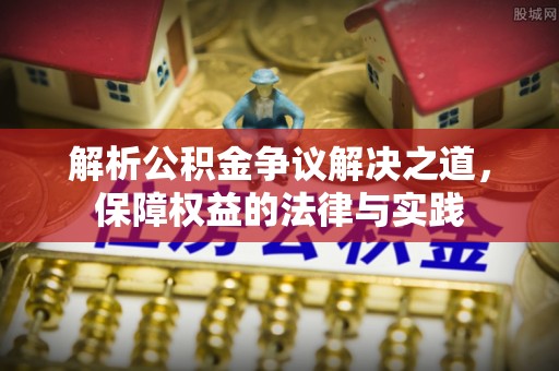 肃南解析公积金争议解决之道，保障权益的法律与实践
