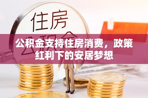 肃南公积金支持住房消费，政策红利下的安居梦想