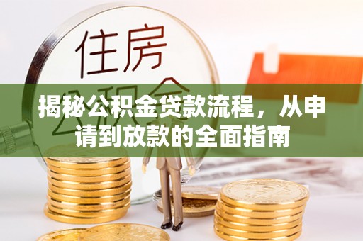 肃南揭秘公积金贷款流程，从申请到放款的全面指南