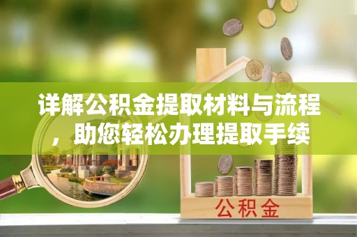 肃南详解公积金提取材料与流程，助您轻松办理提取手续