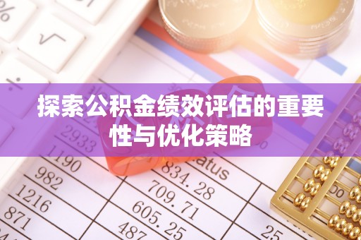 肃南探索公积金绩效评估的重要性与优化策略