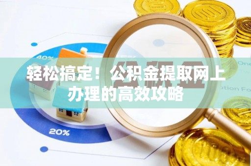 肃南轻松搞定！公积金提取网上办理的高效攻略