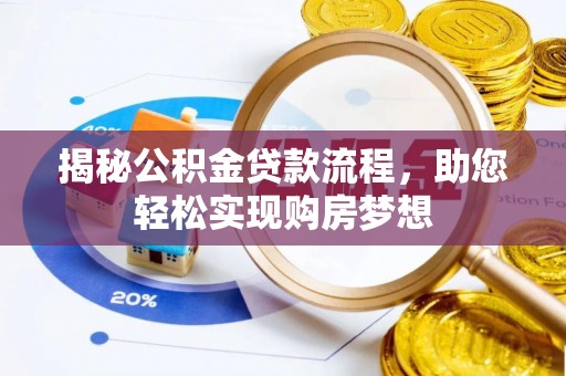 肃南揭秘公积金贷款流程，助您轻松实现购房梦想
